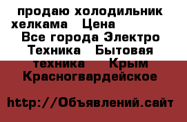 продаю холодильник хелкама › Цена ­ 20 900 - Все города Электро-Техника » Бытовая техника   . Крым,Красногвардейское